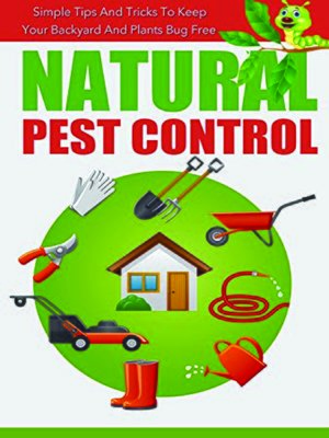 cover image of Natural Pest Control--Simple Tips and Tricks to Keep Your Backyard and Plants Bug Free